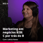 Marketing em negócios B2B: C por trás do B – Letícia Navac