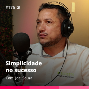 Simplicidade no sucesso| Joel Souza – Ep. #176