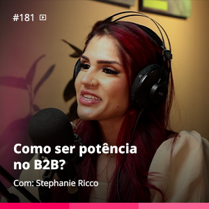 Como ser potência no B2B? | Stephanie Ricco – Ep. #181